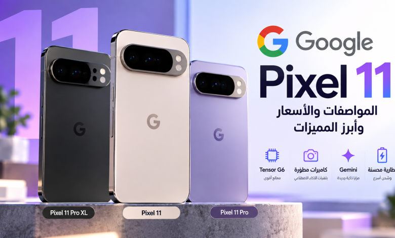 هواتف Google Pixel 11 وPixel 11 Pro وPixel 11 Pro XL مع أبرز المواصفات والمميزات